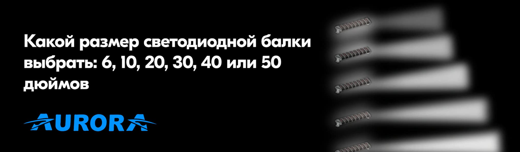 Какой размер светодиодной балки выбрать: 6, 10, 20, 30, 40 или 50 дюймов.